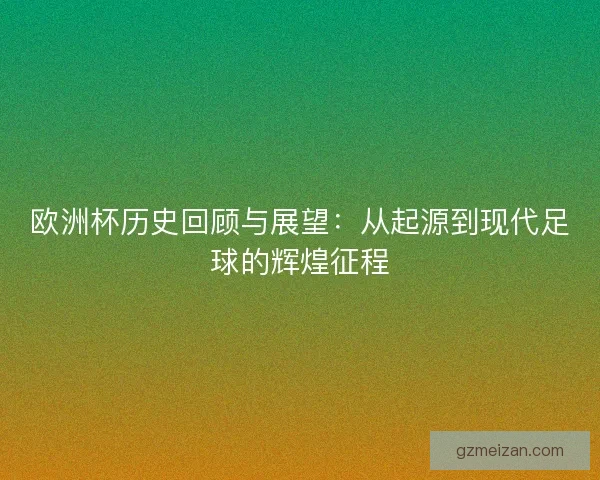 欧洲杯历史回顾与展望：从起源到现代足球的辉煌征程