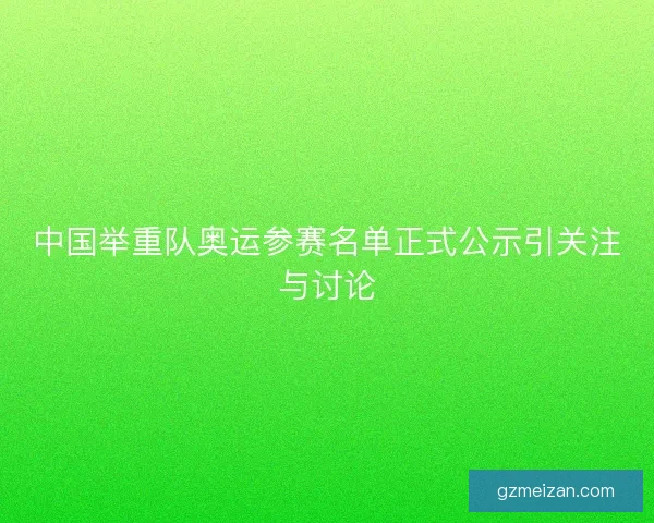 中国举重队奥运参赛名单正式公示引关注与讨论
